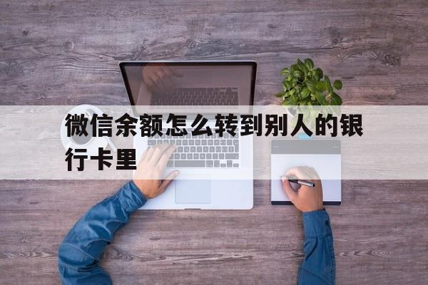 温岭最新微信余额怎么转到别人的银行卡里方法分析(最方便真实的温岭微信余额怎么给别人转到银行卡方法)