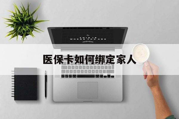 温岭最新医保卡如何绑定家人方法分析(最方便真实的温岭医保卡如何绑定家人可以报销吗方法)