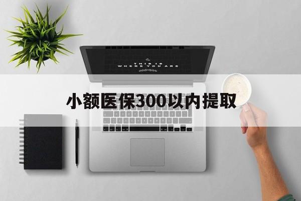 温岭最新小额医保300以内提取方法分析(最方便真实的温岭小额医保300以内提取中介方法)