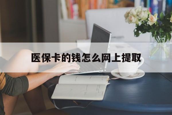温岭最新医保卡的钱怎么网上提取方法分析(最方便真实的温岭医保余额怎么提取到银行卡方法)
