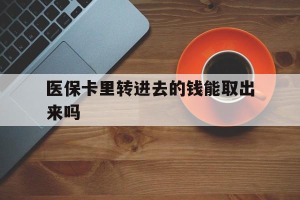 温岭最新医保卡里转进去的钱能取出来吗方法分析(最方便真实的温岭医保卡转钱进去怎么转出来方法)